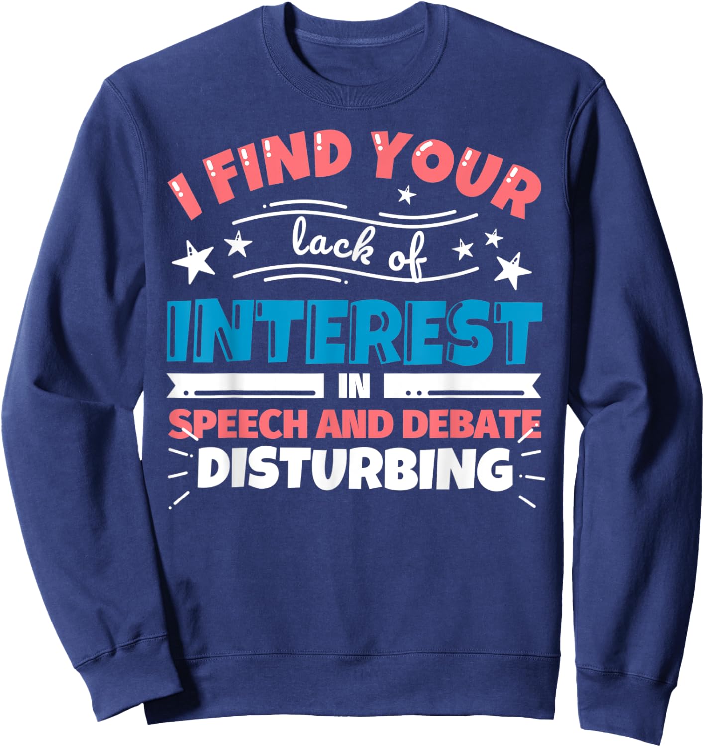 Speech and Debate teacher gifts - funny I find your lack of Sweatshirt - Sweatshirt | Navy