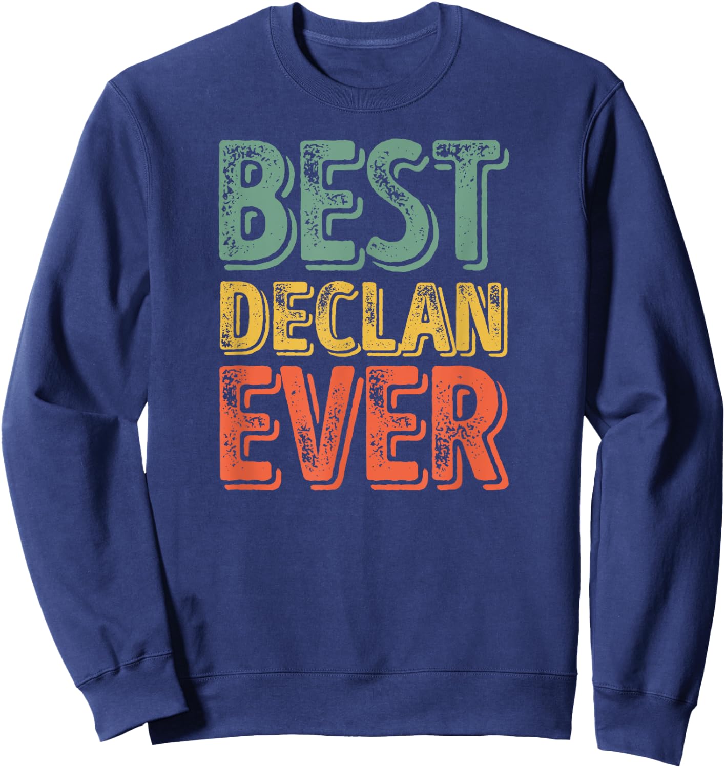 Best Declan Ever Shirt Funny Personalized First Name Declan Sweatshirt - Sweatshirt | Navy