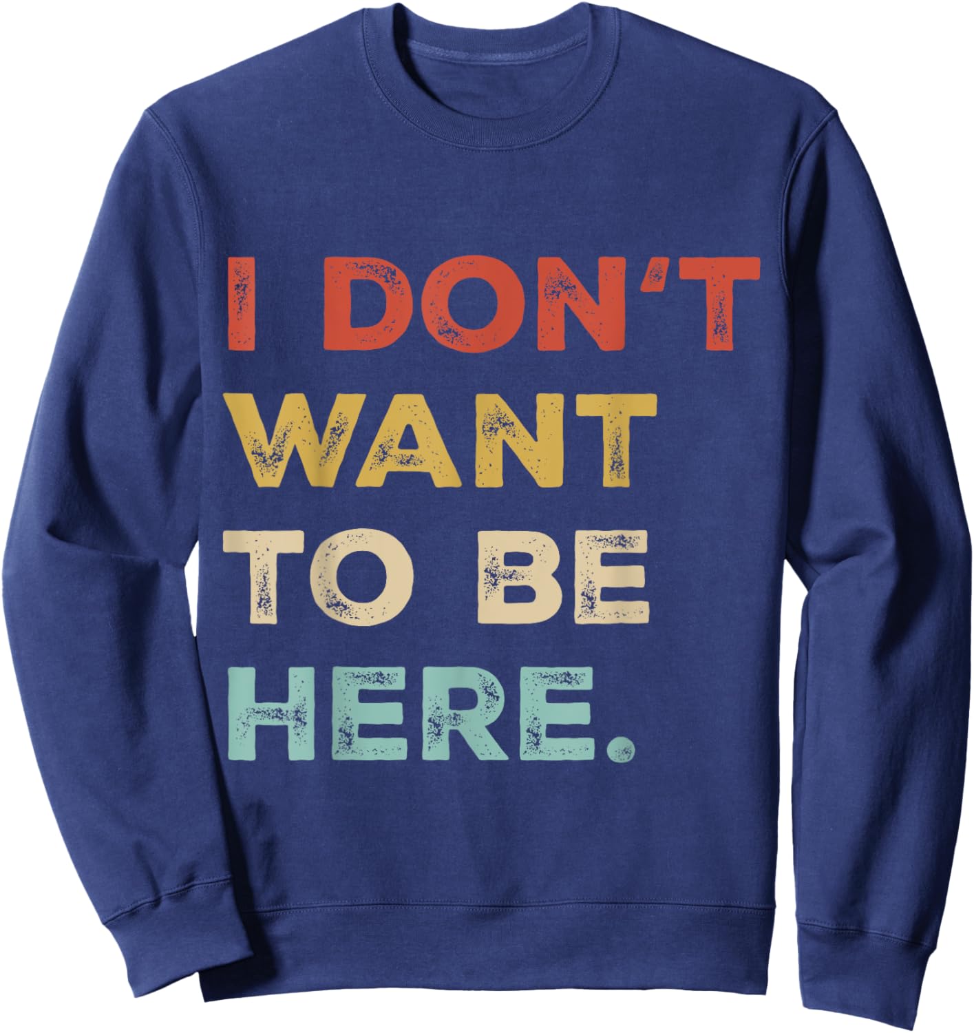 I Dont Want To Be Here Men Women Introverts Sarcastic Saying Sweatshirt - Sweatshirt | Navy