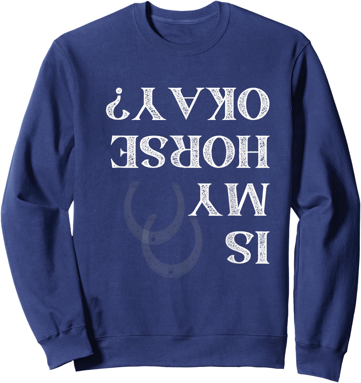 Is My Horse Okay Funny Horse Back Riding Graphic Sweatshirt - Sweatshirt | Navy