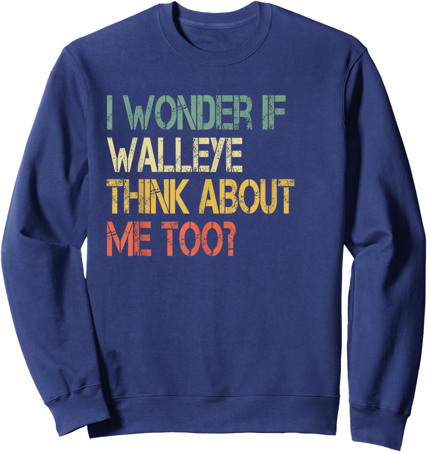 Retro Fishing Sarcastic Wonder if Walleye Think About Me Too Sweatshirt - Sweatshirt | Navy