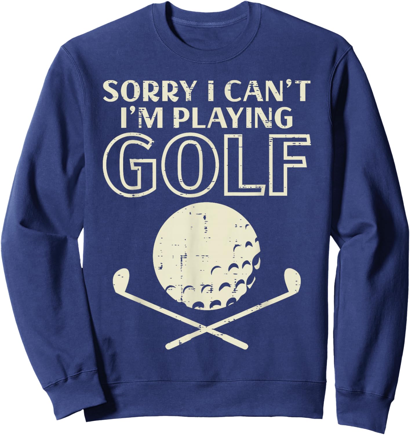 Sorry I Cant Im Playing Golf Funny Golfing Golfer Player Men Sweatshirt - Sweatshirt | Navy