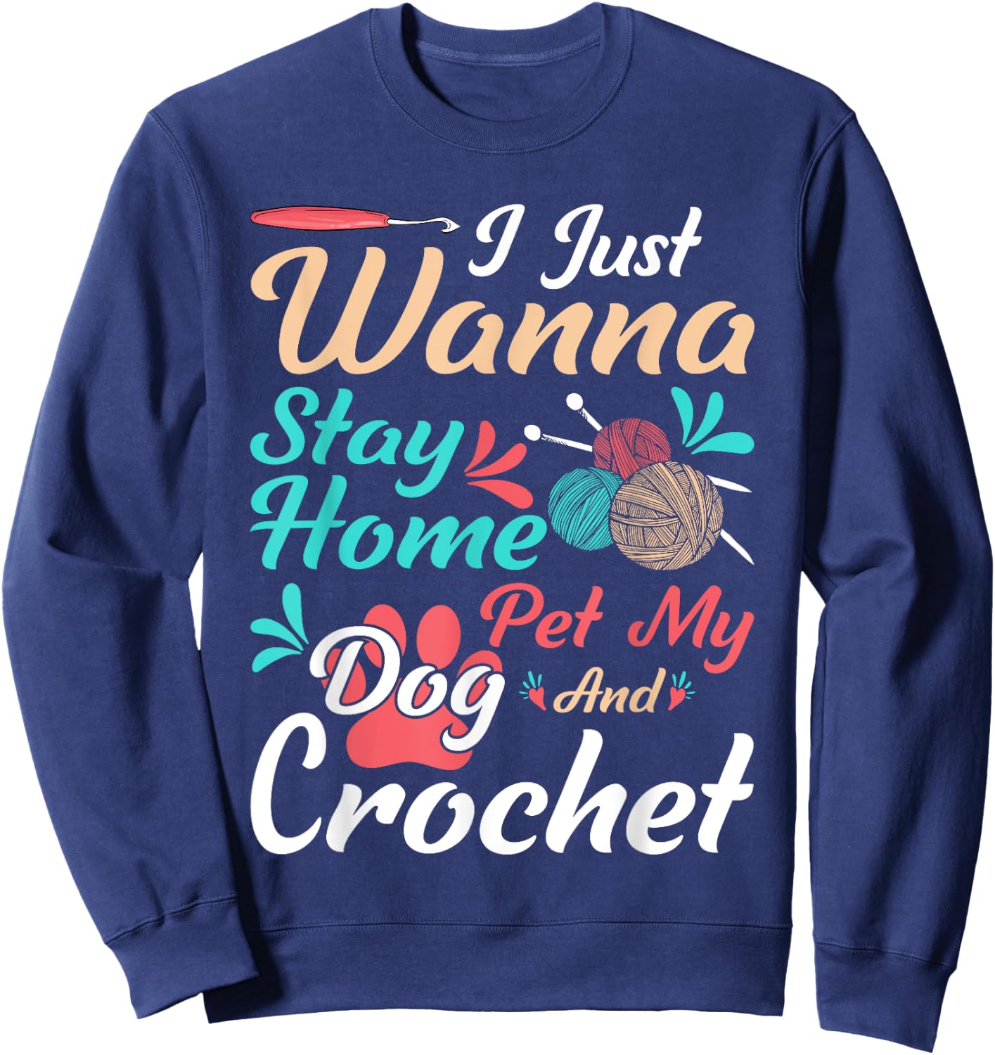I Just Wanna Stay Home Pet My Dog And Crochet Sweatshirt - Sweatshirt | Navy