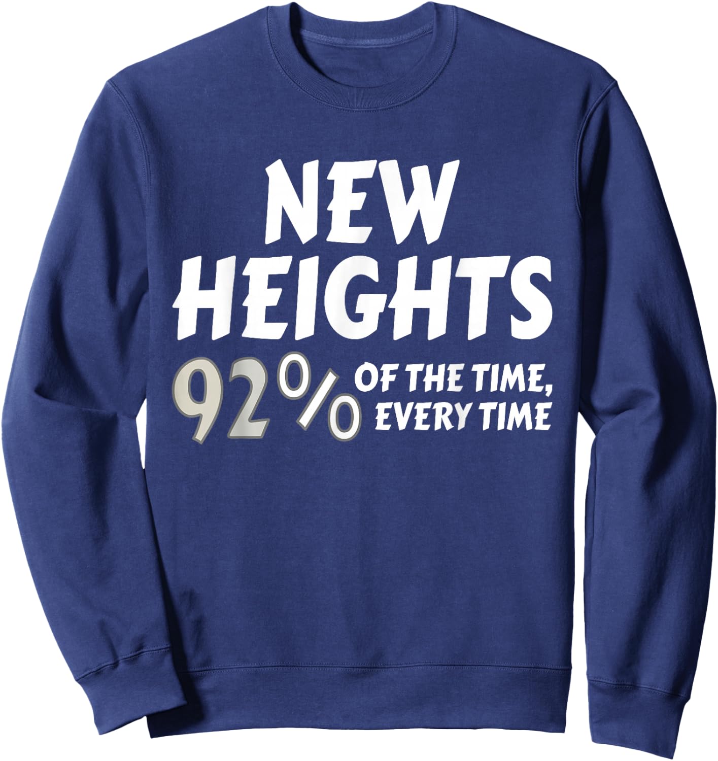 New Heights 92% Of The Time Every Time - Funny Sweatshirt - Sweatshirt | Navy
