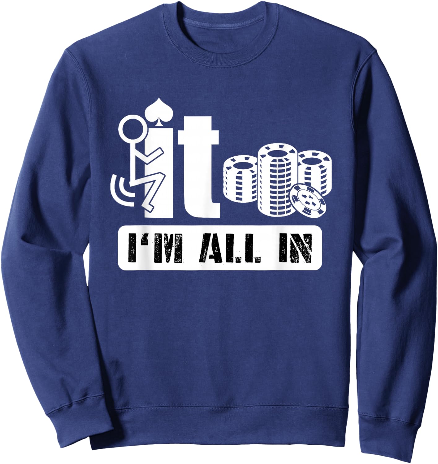Fuck It I'm All in Casino Poker Chips Funny Card Player Gift Sweatshirt - Sweatshirt | Navy