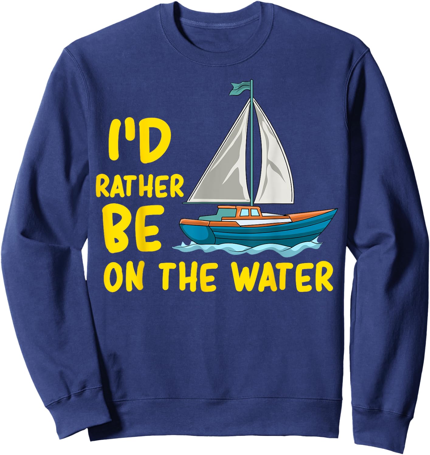 I'd Rather Be On The Water Boating Sailing Fishing Ocean Sea Sweatshirt - Sweatshirt | Navy
