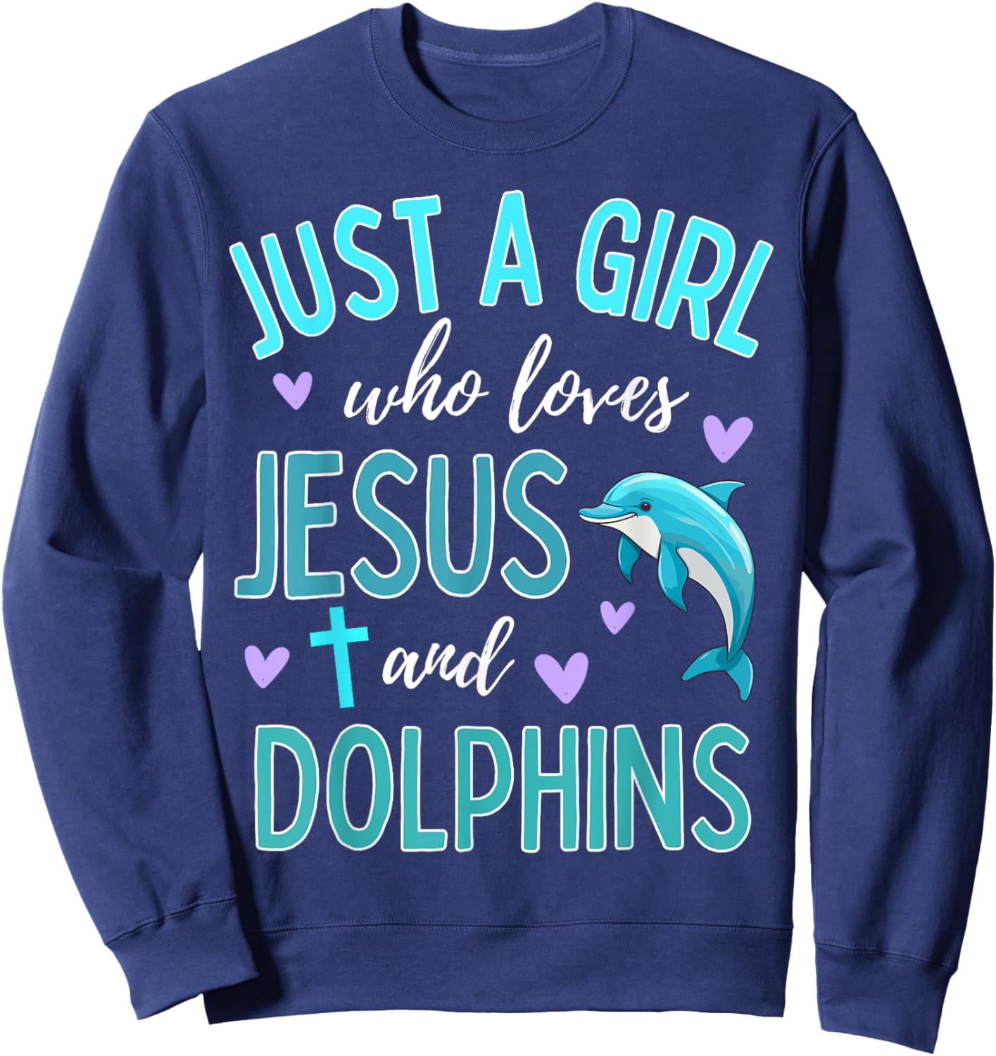 Just A Girl Who Loves Jesus and Dolphins Christian Cute Sweatshirt - Sweatshirt | Navy