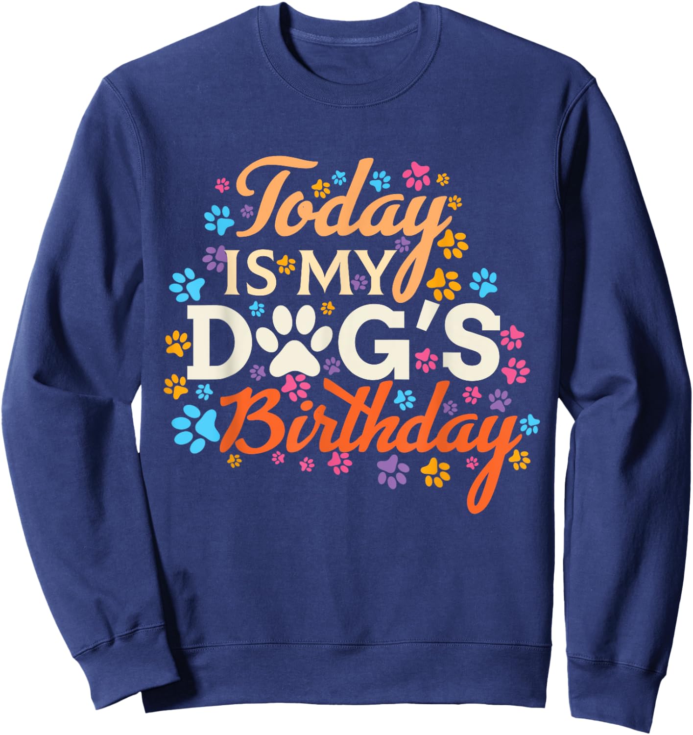 Today is My Dogs Birthday Boy Dog Mom Women Pet Owner Gifts Sweatshirt - Sweatshirt | Navy