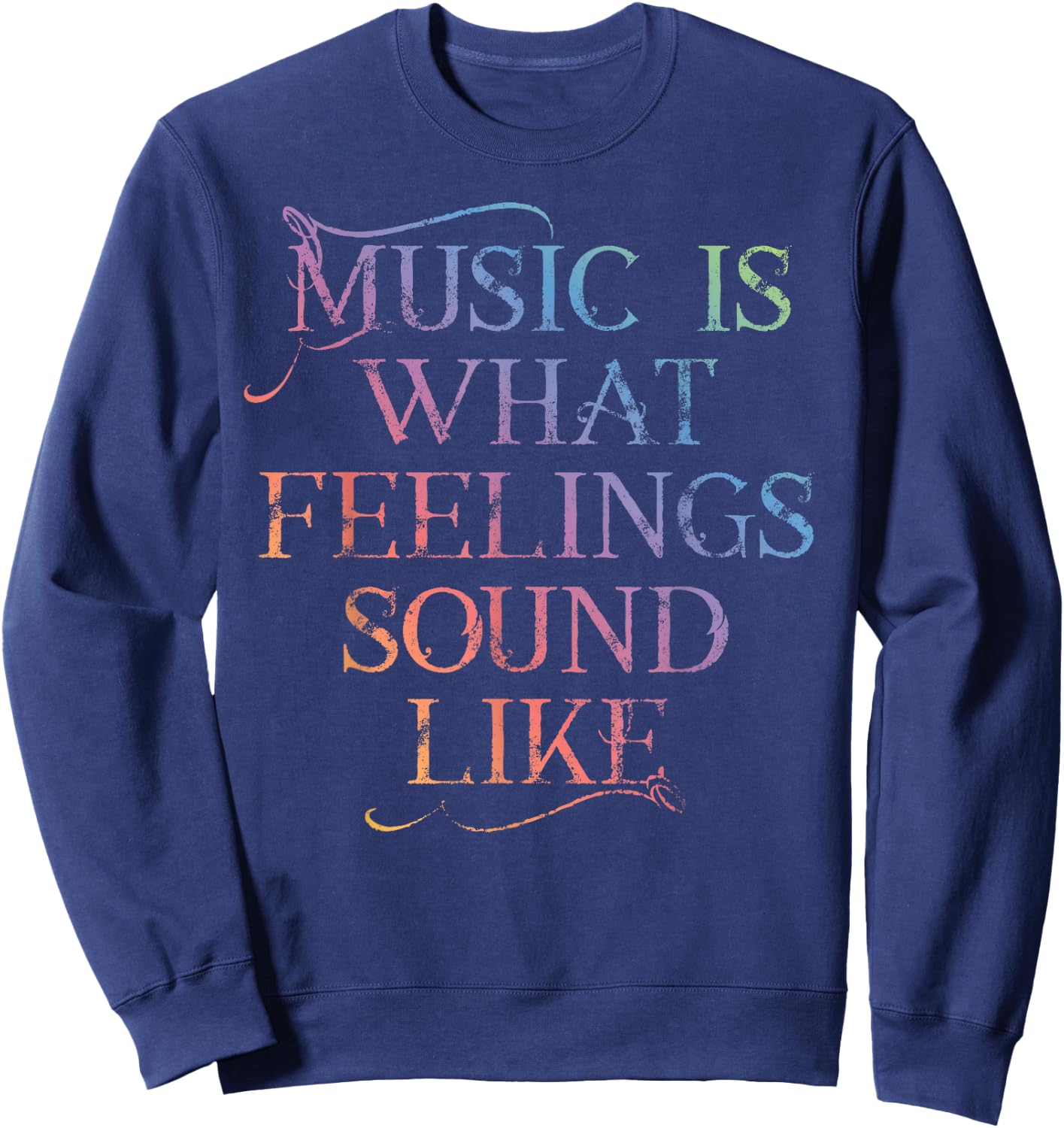 MUSIC IS WHAT FEELINGS SOUND LIKE Rainbow letters Sweatshirt - Sweatshirt | Navy
