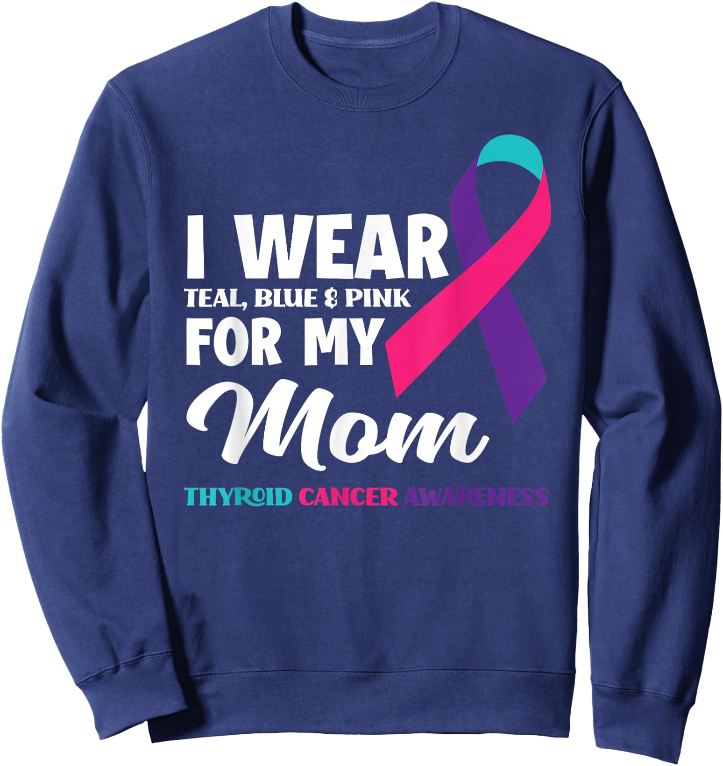 I Wear Teal Blue & Pink For My Mom Thyroid Cancer Awareness Sweatshirt - Sweatshirt | Navy