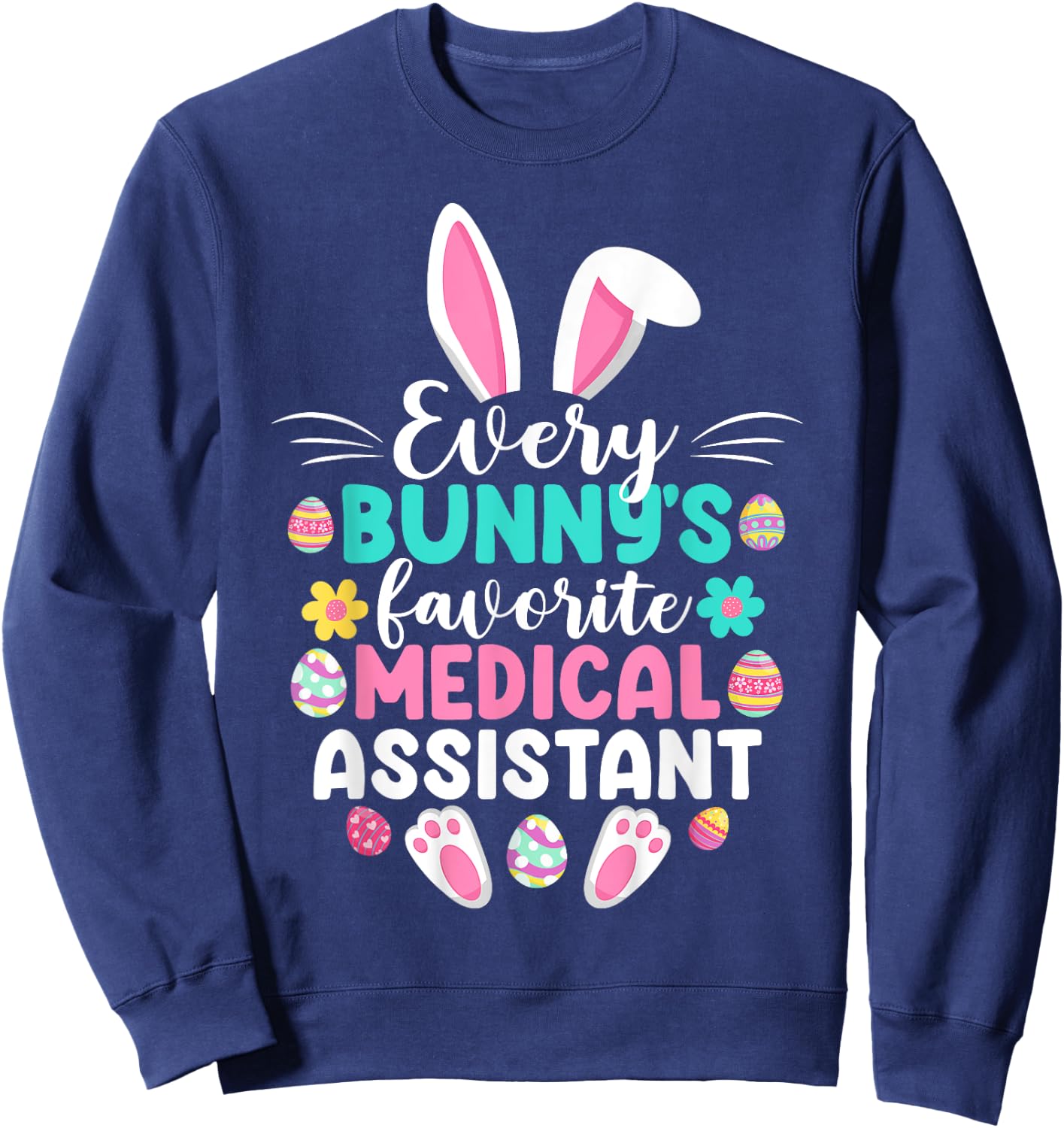 Every Bunny's Favorite Medical Assistant Funny Easter Day Sweatshirt - Sweatshirt | Navy