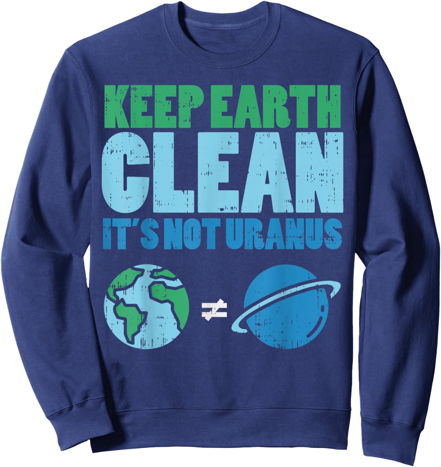 Keep The Earth Clean Its Not Uranus Shirt Funny Earth Day Sweatshirt - Sweatshirt | Navy
