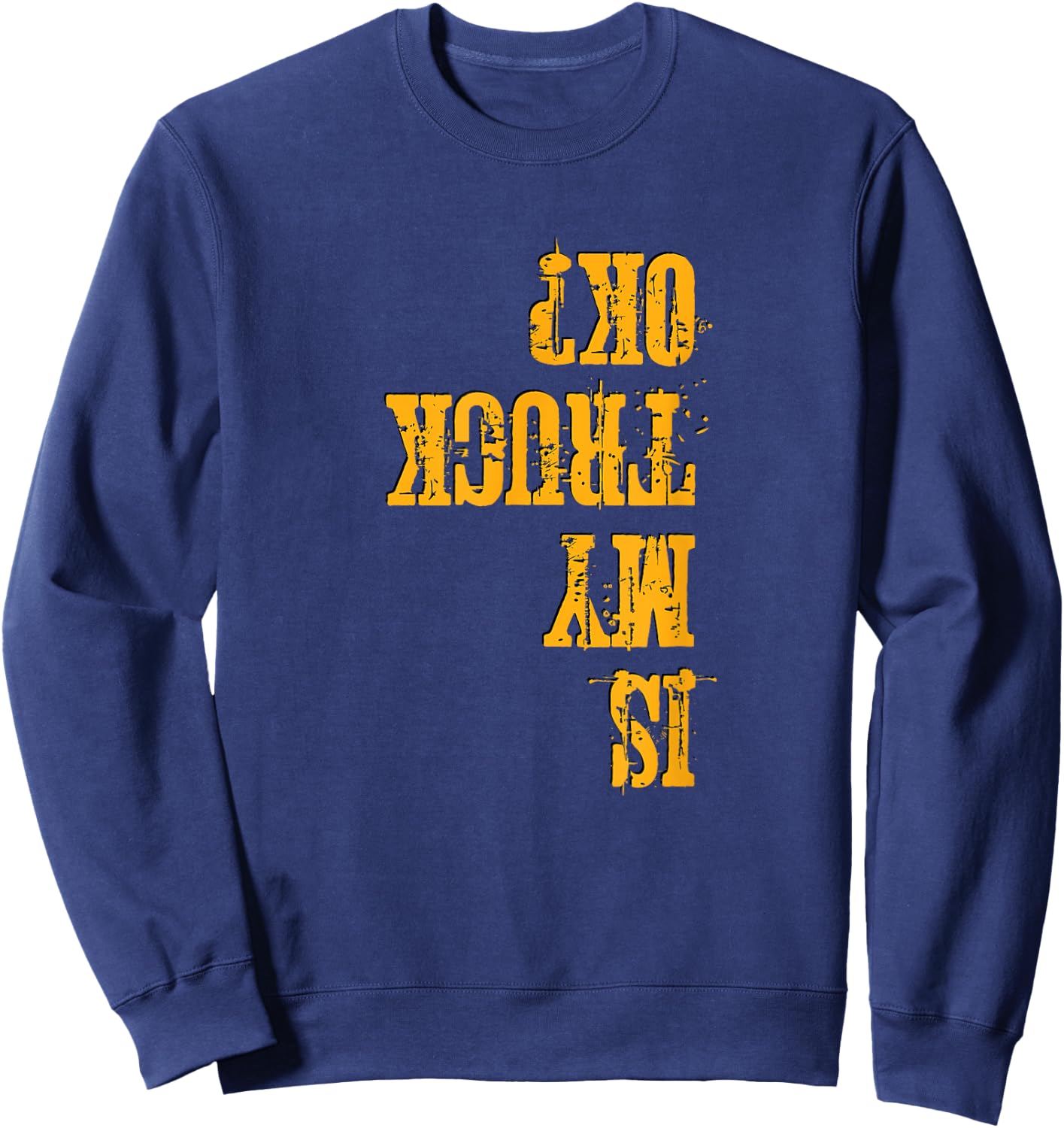 Off Road & Truck Lover's Funny Is My Truck OK Sweatshirt - Sweatshirt | Navy