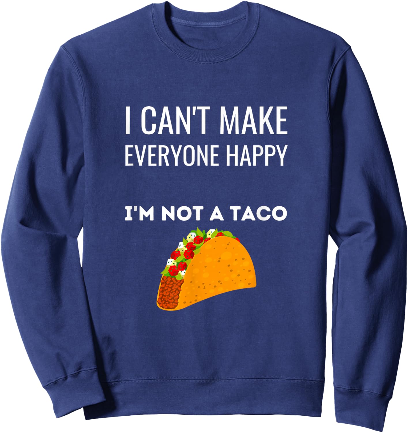I Can't Make Everyone Happy I'm Not A Taco Funny Taco Sweatshirt - Sweatshirt | Navy