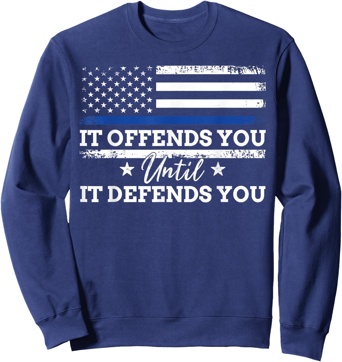 It Offends You Until It Defends You Blue Line Police flag Sweatshirt - Sweatshirt | Navy