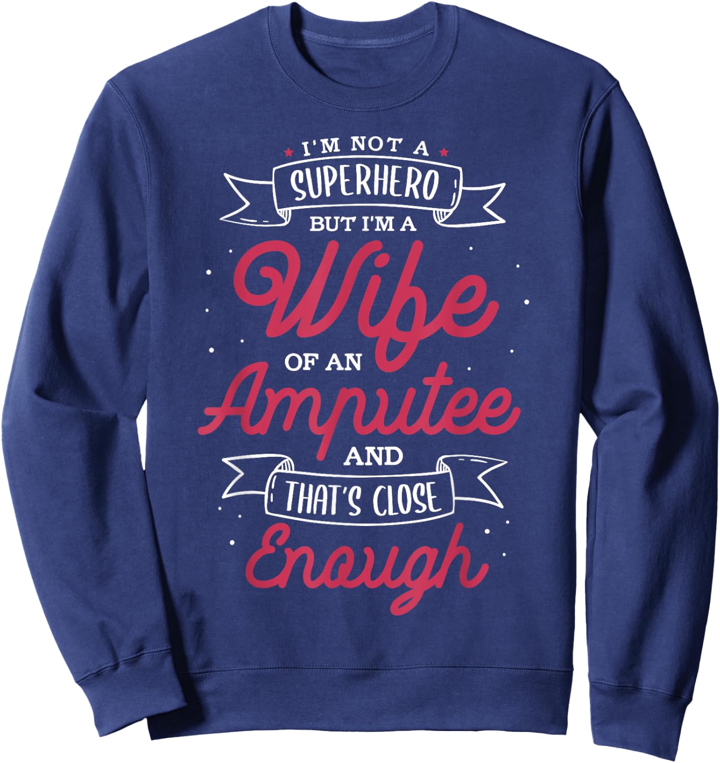 I'm not a superhero but I'm a wife of an Amputee Sweatshirt - Sweatshirt | Navy
