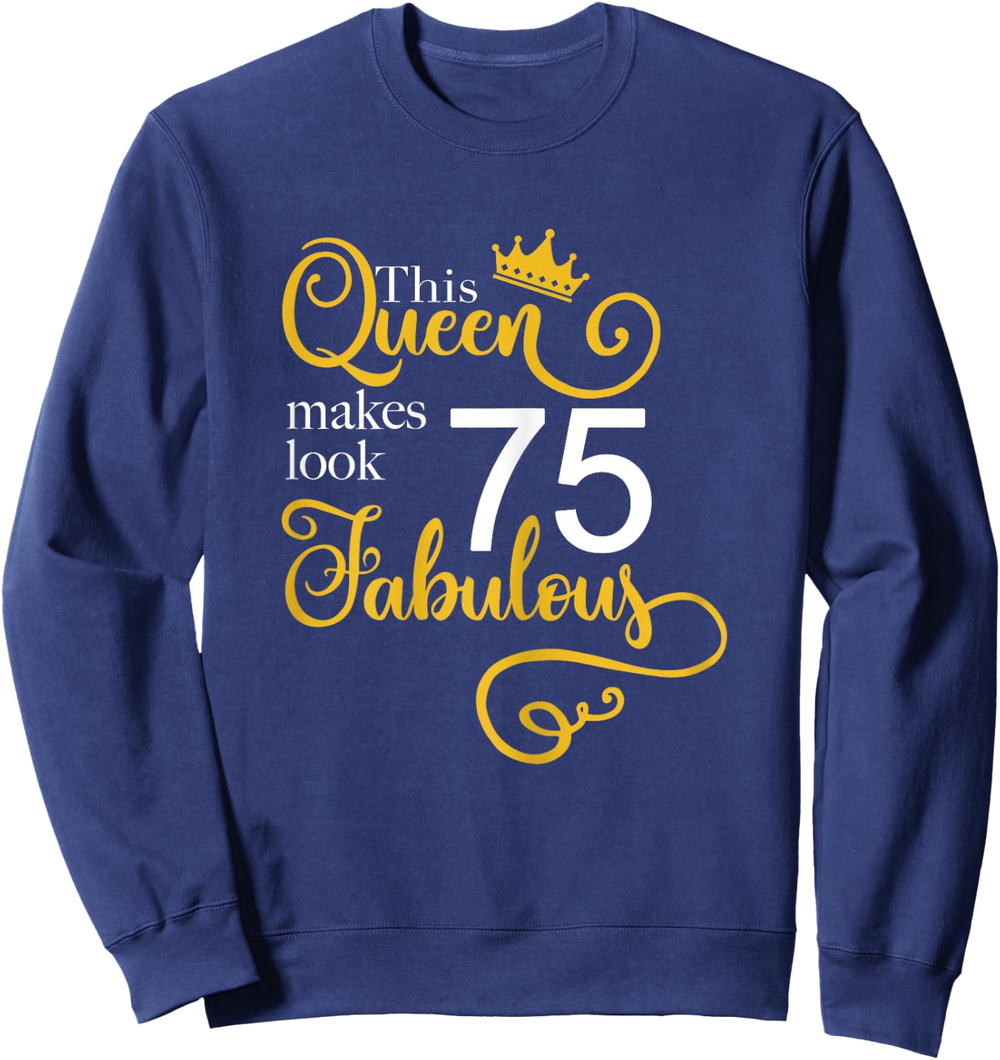 75th Birthday Party Gift Ideas Grandma Mom 75 Fabulous Queen Sweatshirt - Sweatshirt | Navy