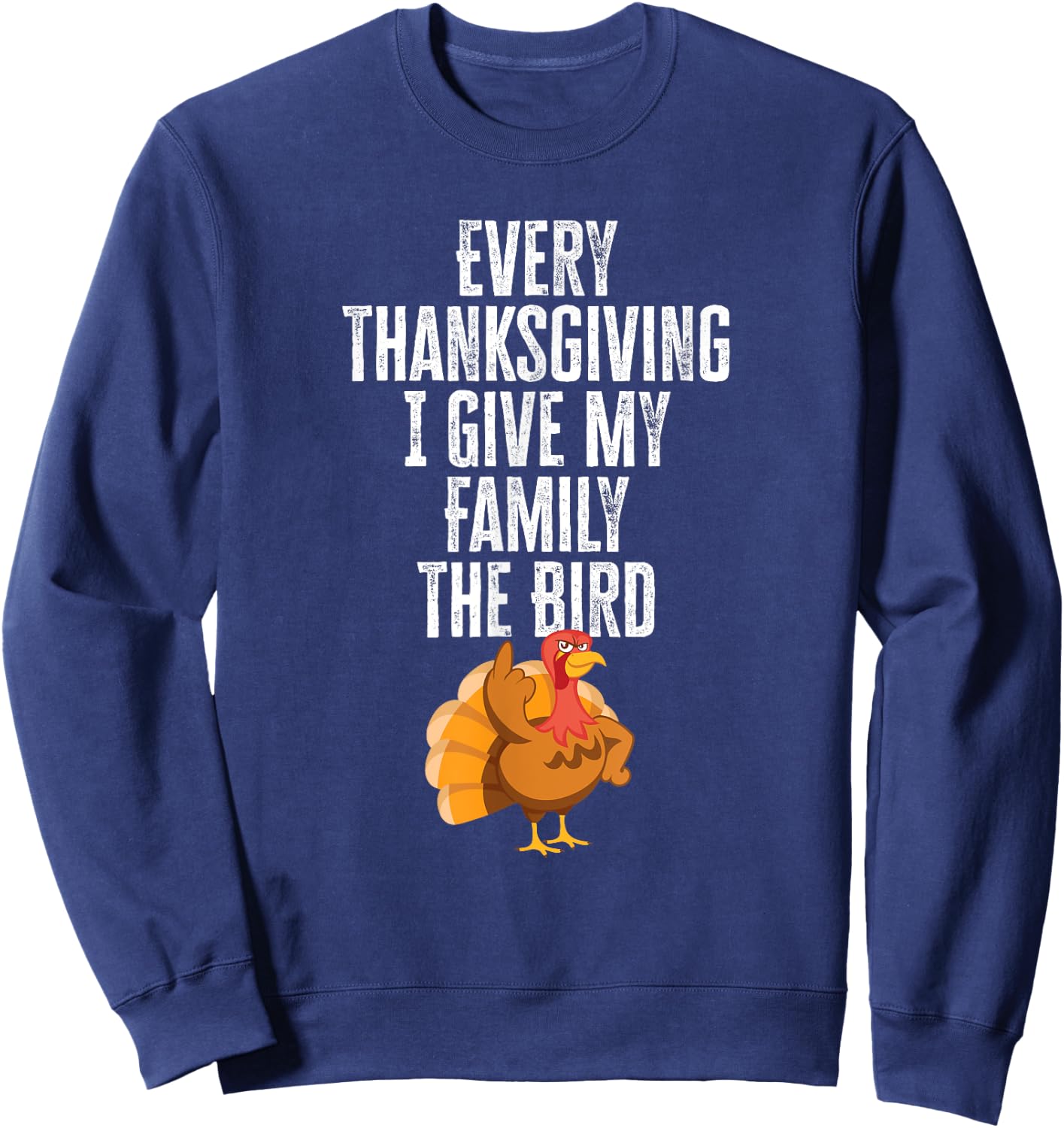 Every Thanksgiving I Give My Family The Bird Adult Sweatshirt - Sweatshirt | Navy