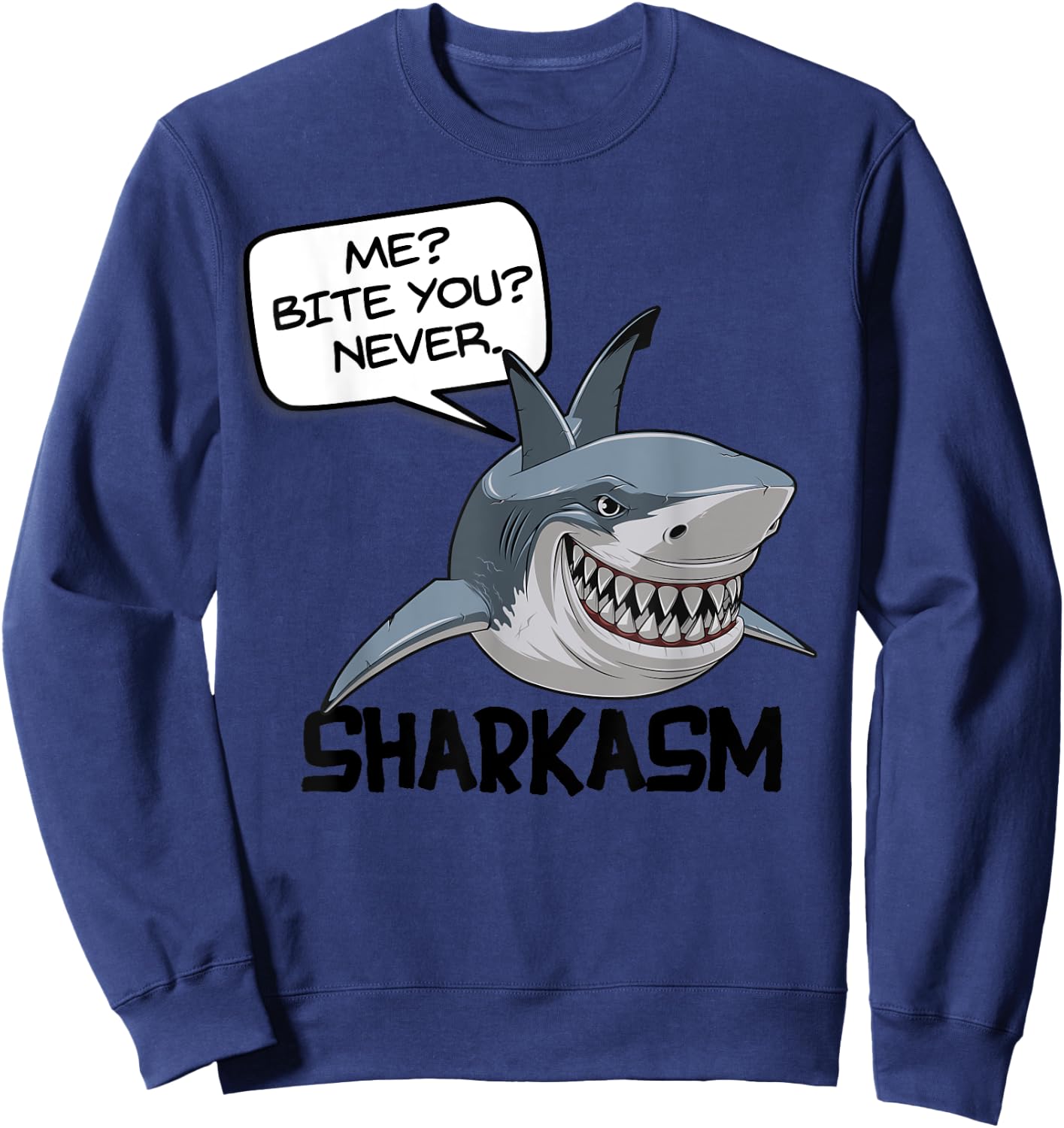 ME? BITE YOU? NEVER. SHARKASM! Funny Shark Sweatshirt - Sweatshirt | Navy