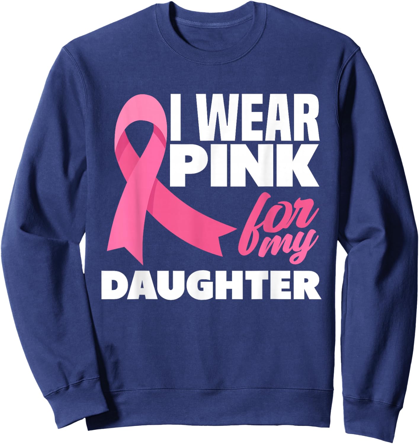 I Wear Pink For My Daughter Breast Cancer Awareness Sweatshirt - Sweatshirt | Navy
