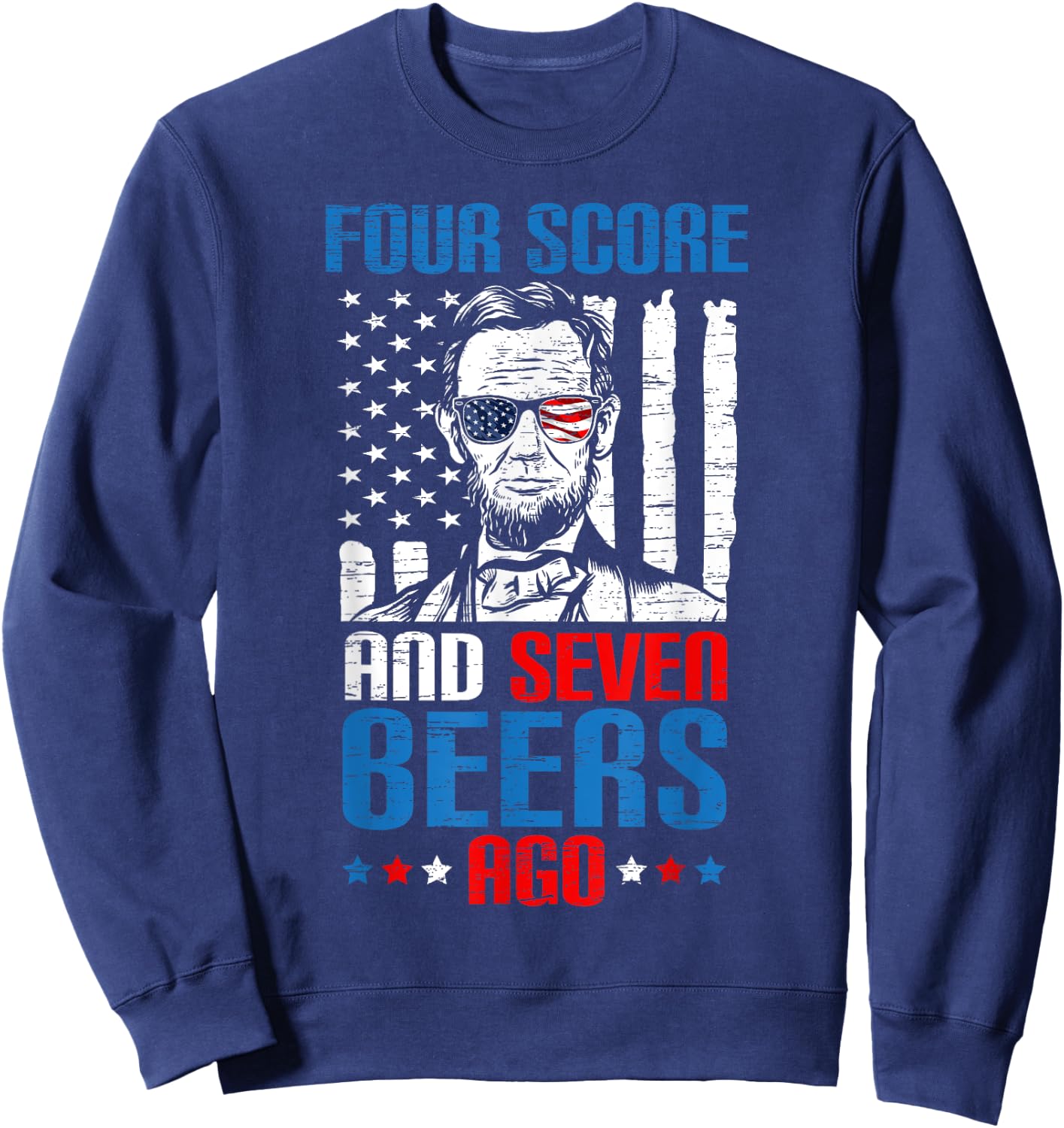 4 Score And 7 Beers Ago made for a Patriotic 4th Of July Sweatshirt - Sweatshirt | Navy