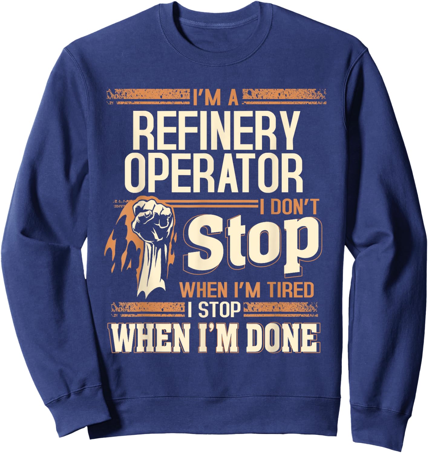 I'm A Refinery Operator I Don't Stop Sweatshirt - Sweatshirt | Navy