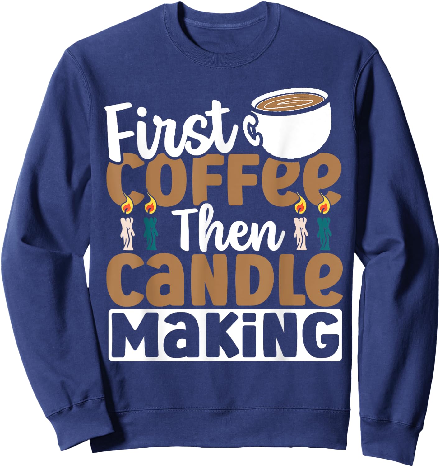 Candle Maker First Coffee Then Candle Making Sweatshirt - Sweatshirt | Navy