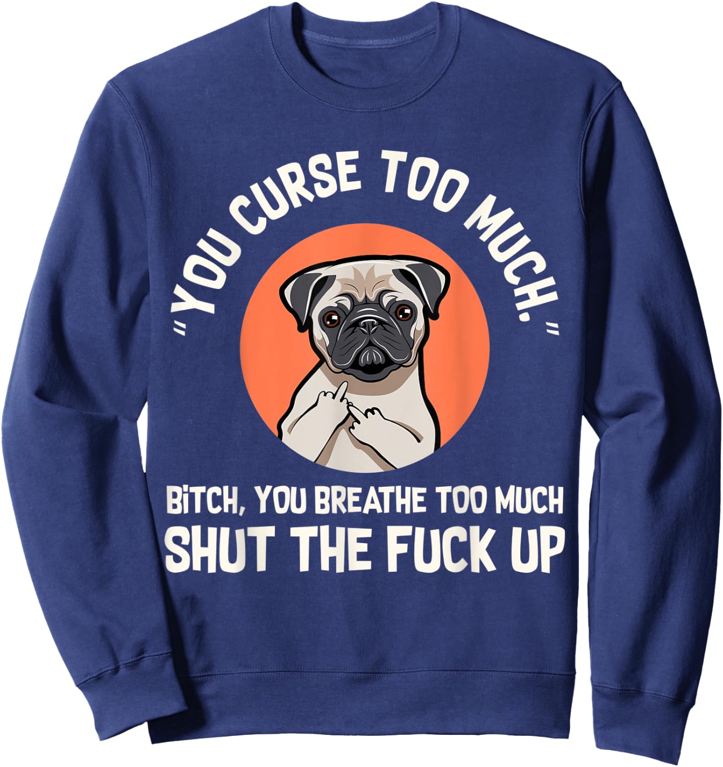 Funny Swearing Pug Dog, You Curse Too Much Sweatshirt - Sweatshirt | Navy