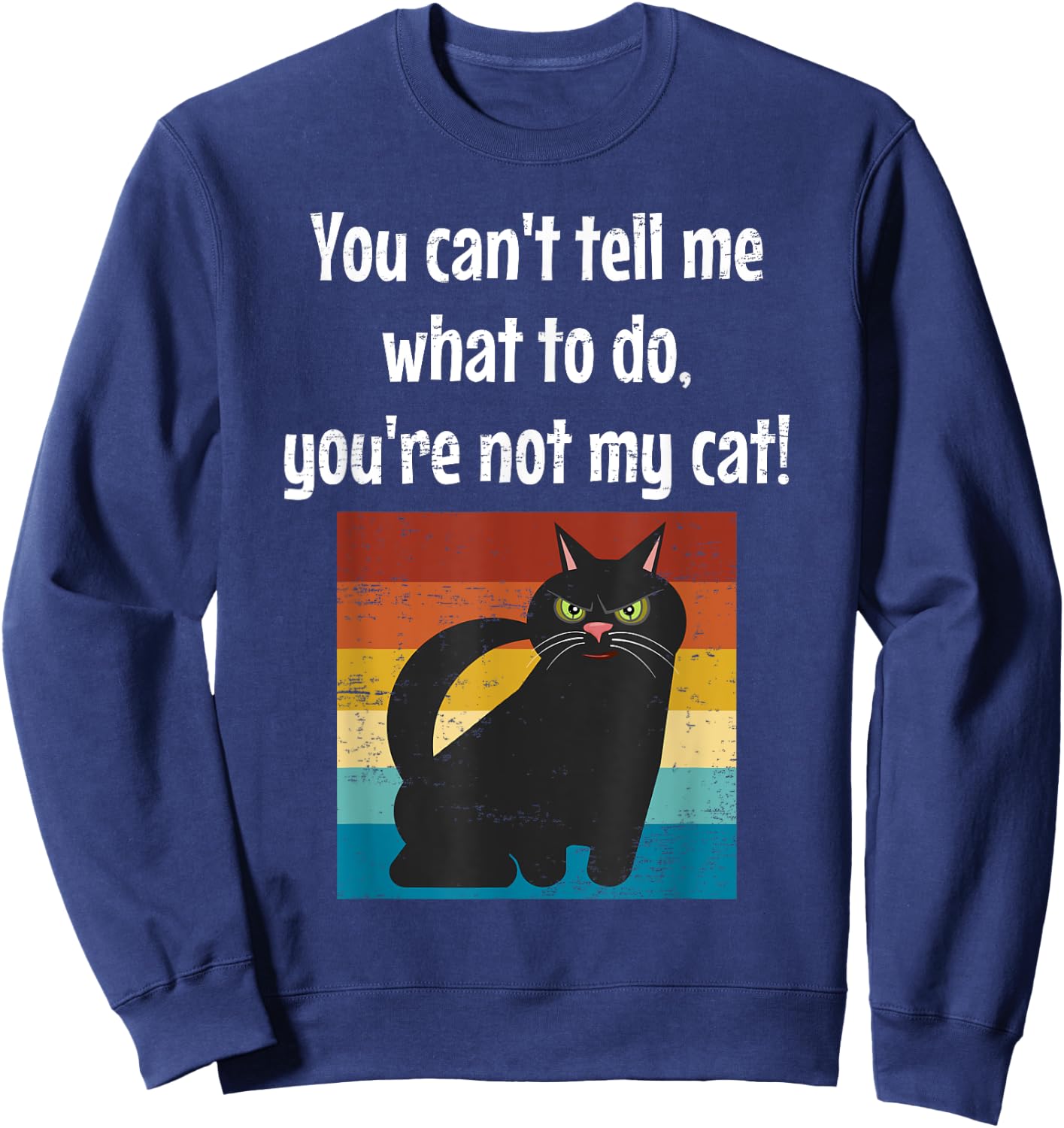 Funny Cat You Can't Tell Me What To Do You're Not My Cat Men Women Girls Kids Sweatshirt - Sweatshirt | Navy