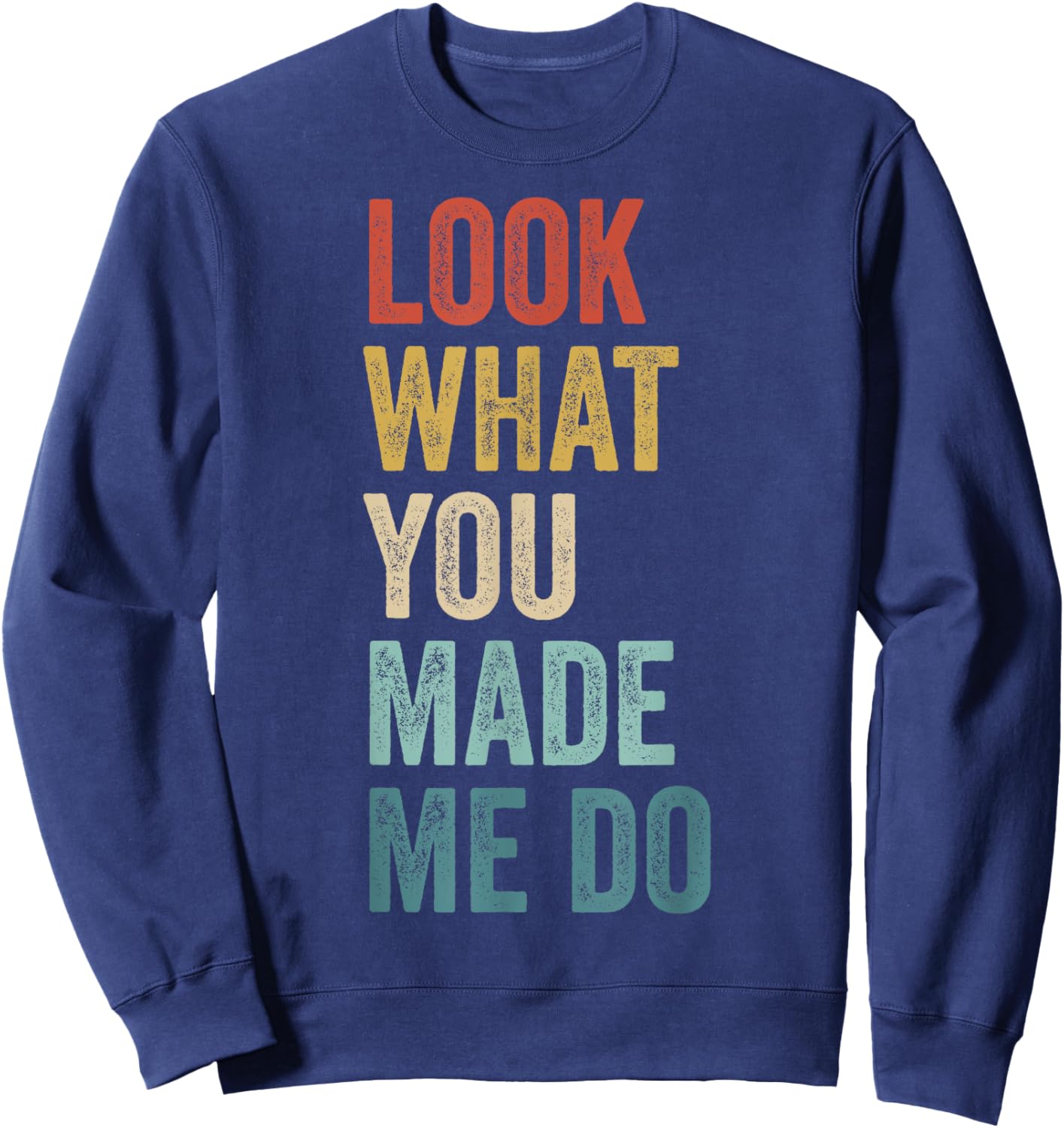 Look What You Made Me Do Men Women Retro Funny Saying Sweatshirt - Sweatshirt | Navy