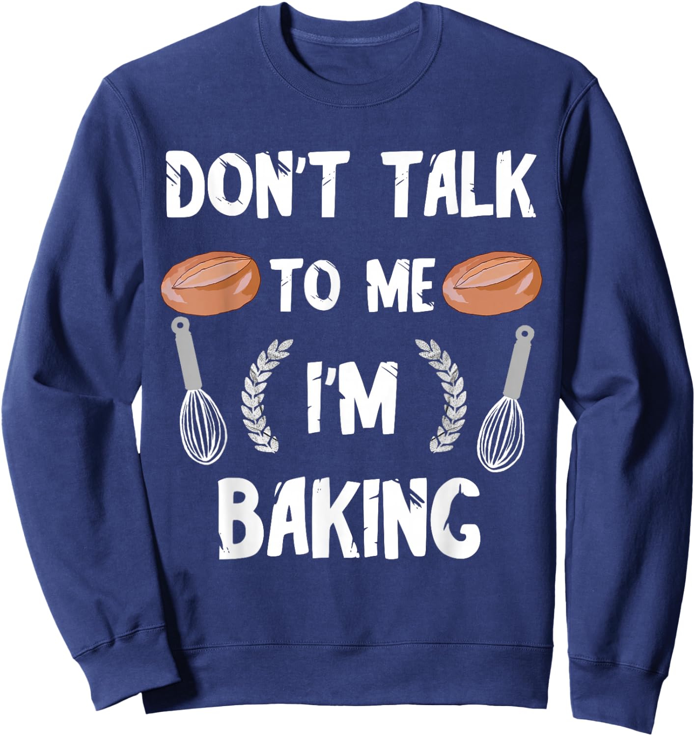 Funny Baker Don't Talk To Me I'm Baking Bread Pastry Chef Sweatshirt - Sweatshirt | Navy