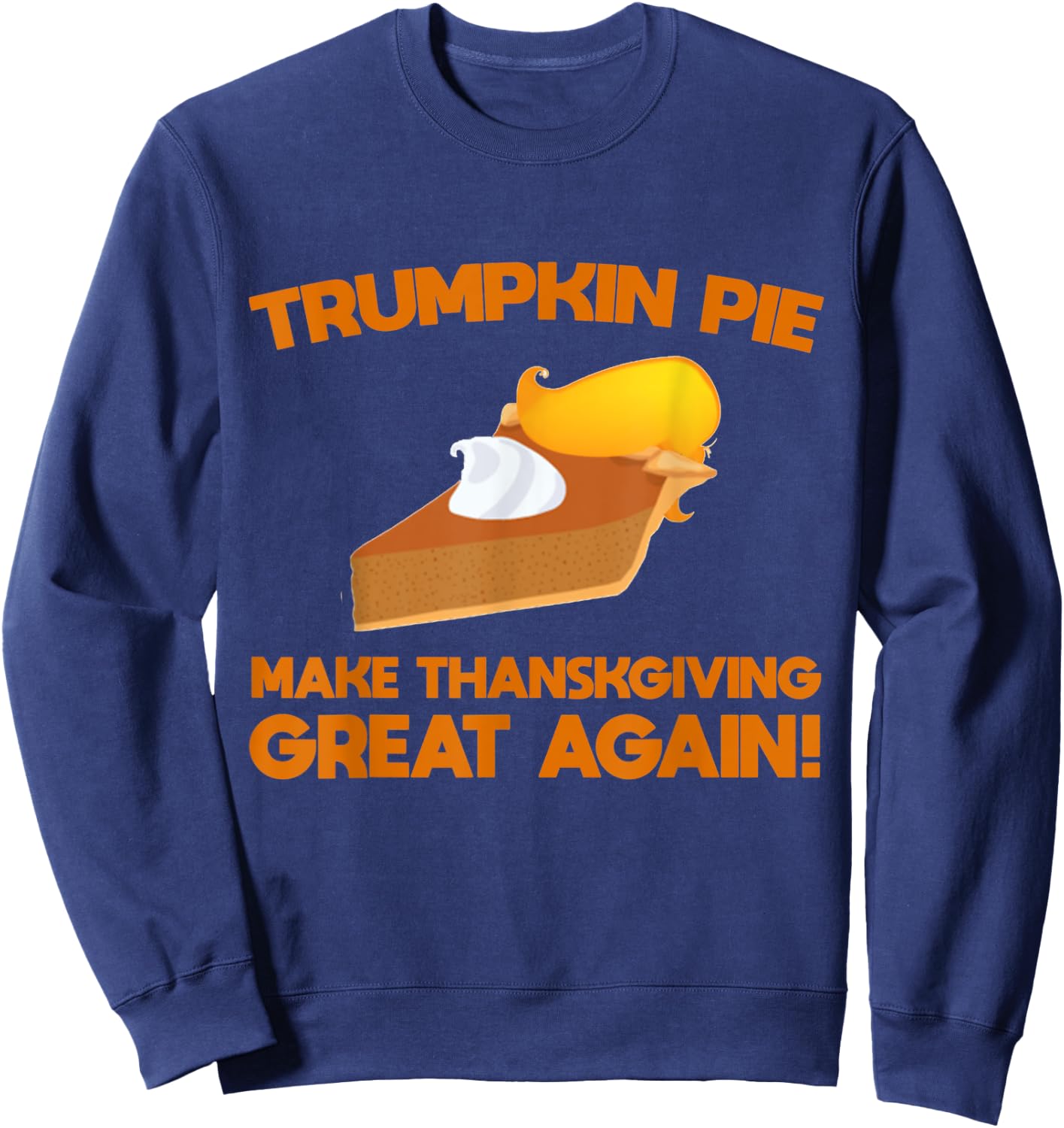 Trumpkin Pie Make Thanksgiving Great Again Trump 2020 Sweatshirt - Sweatshirt | Navy