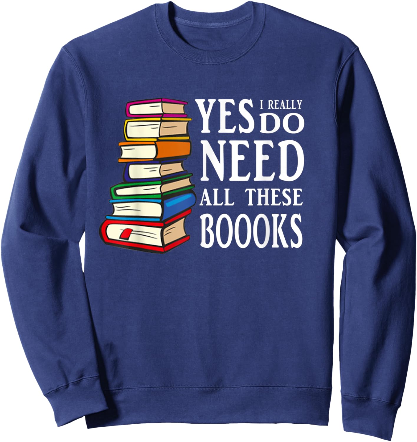 Yes I really Do Need All These Books Sweatshirt - Sweatshirt | Navy