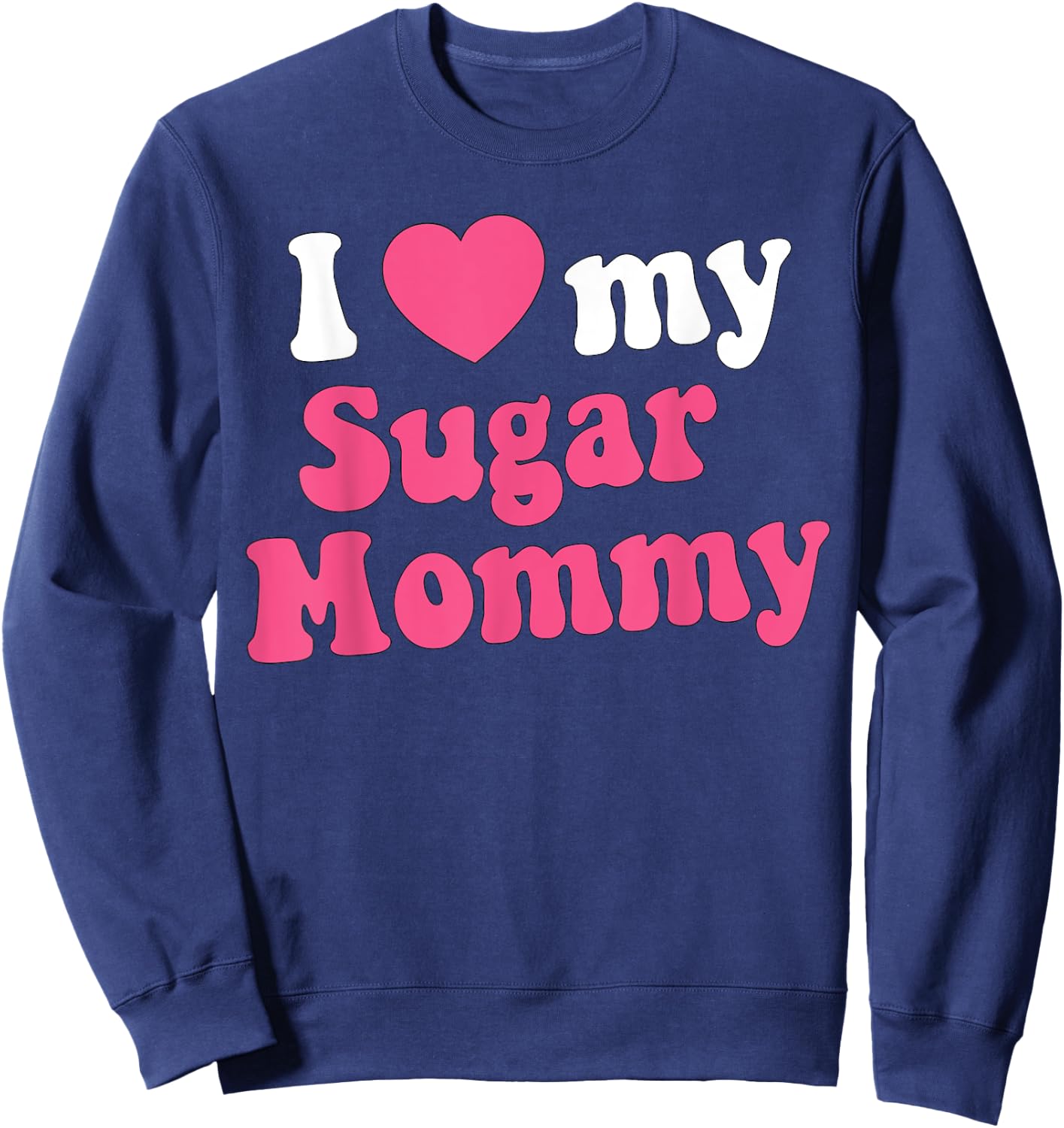 I Love My Sugar Mommy Gift Sugar Mama Lovers Sweatshirt - Sweatshirt | Navy