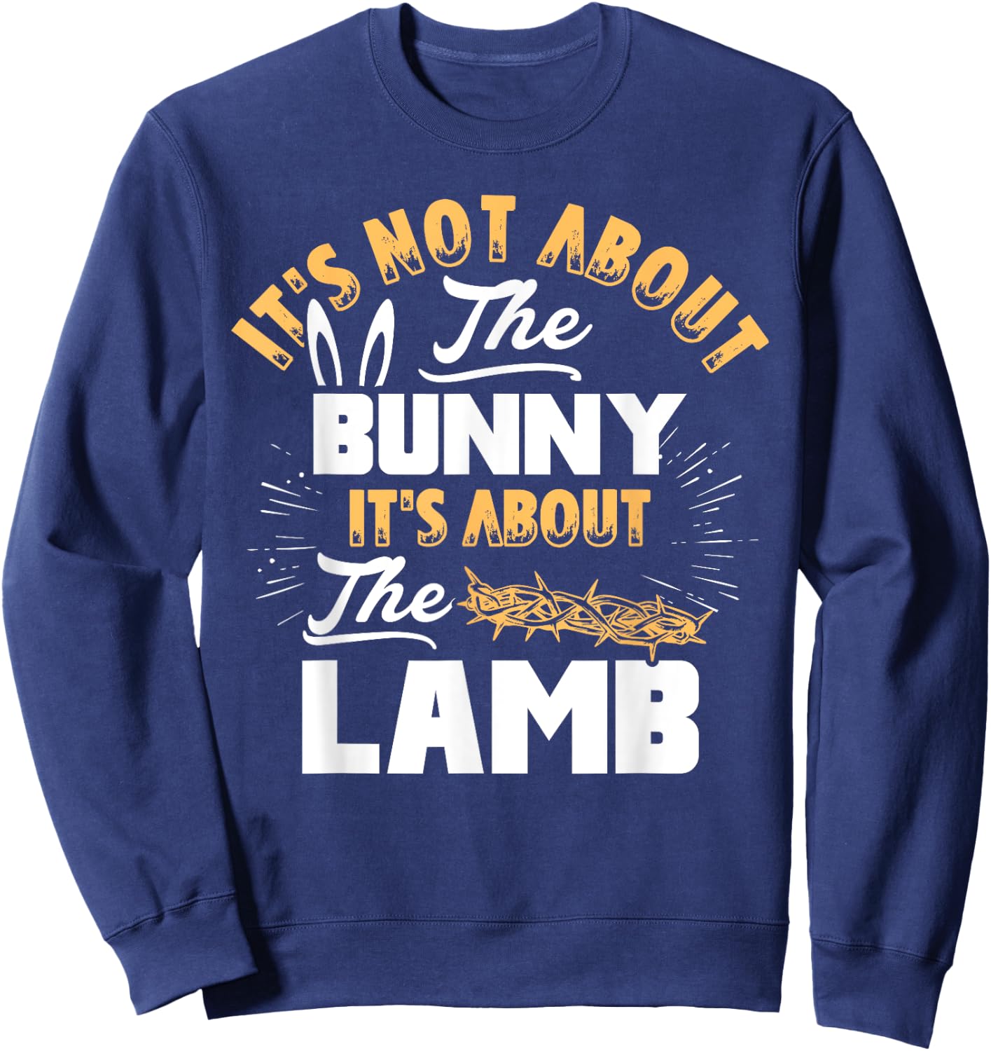 It's Not About The Bunny It's About The Lamb Funny Easter Sweatshirt - Sweatshirt | Navy