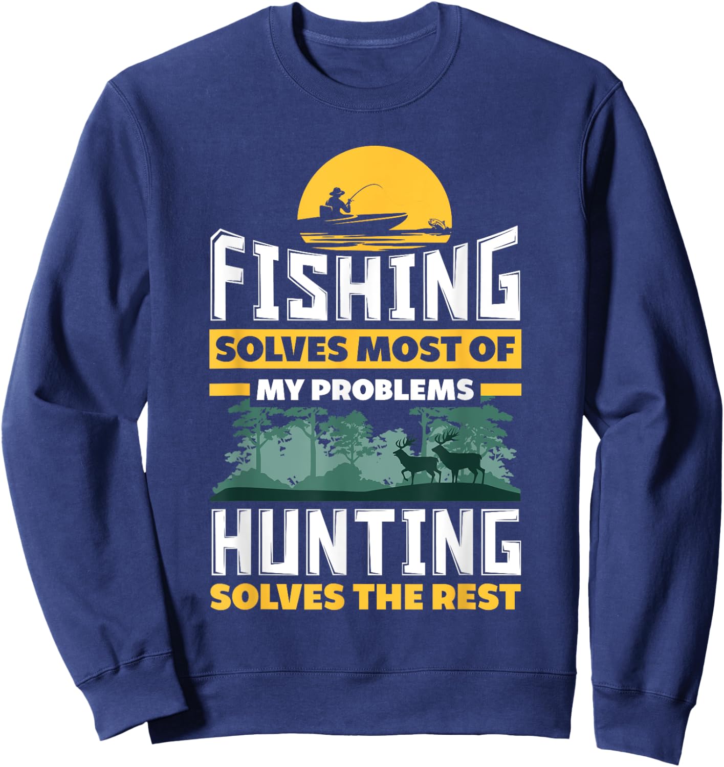 Fishing Solves Most Of My Problems Hunting Solves The Rest Sweatshirt - Sweatshirt | Navy