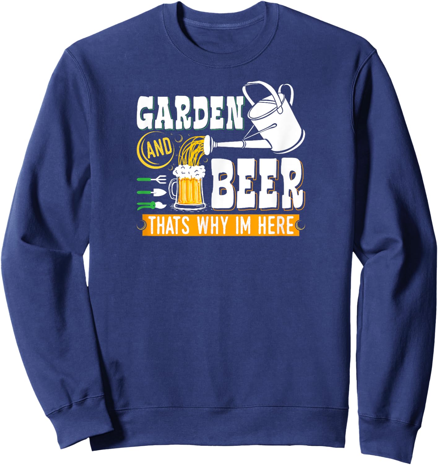Garden Beer Thats Why Im Here Funny Gardener Sweatshirt - Sweatshirt | Navy