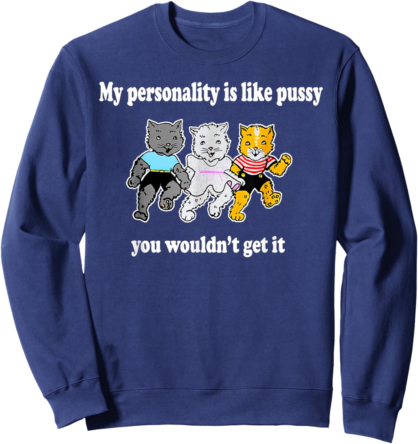 My Personality Is Like Pussy - You Wouldn't Get It Sweatshirt - Sweatshirt | Navy