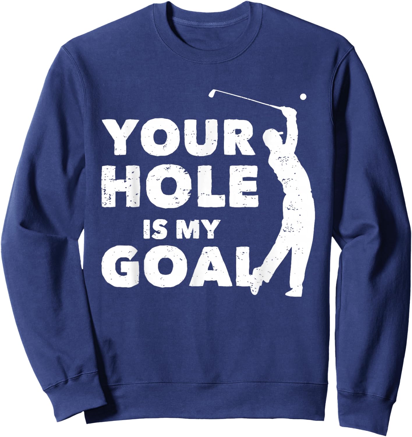 Your Hole Is My Goal Funny Golf Golfing Sports Golfer Gift Sweatshirt - Sweatshirt | Navy