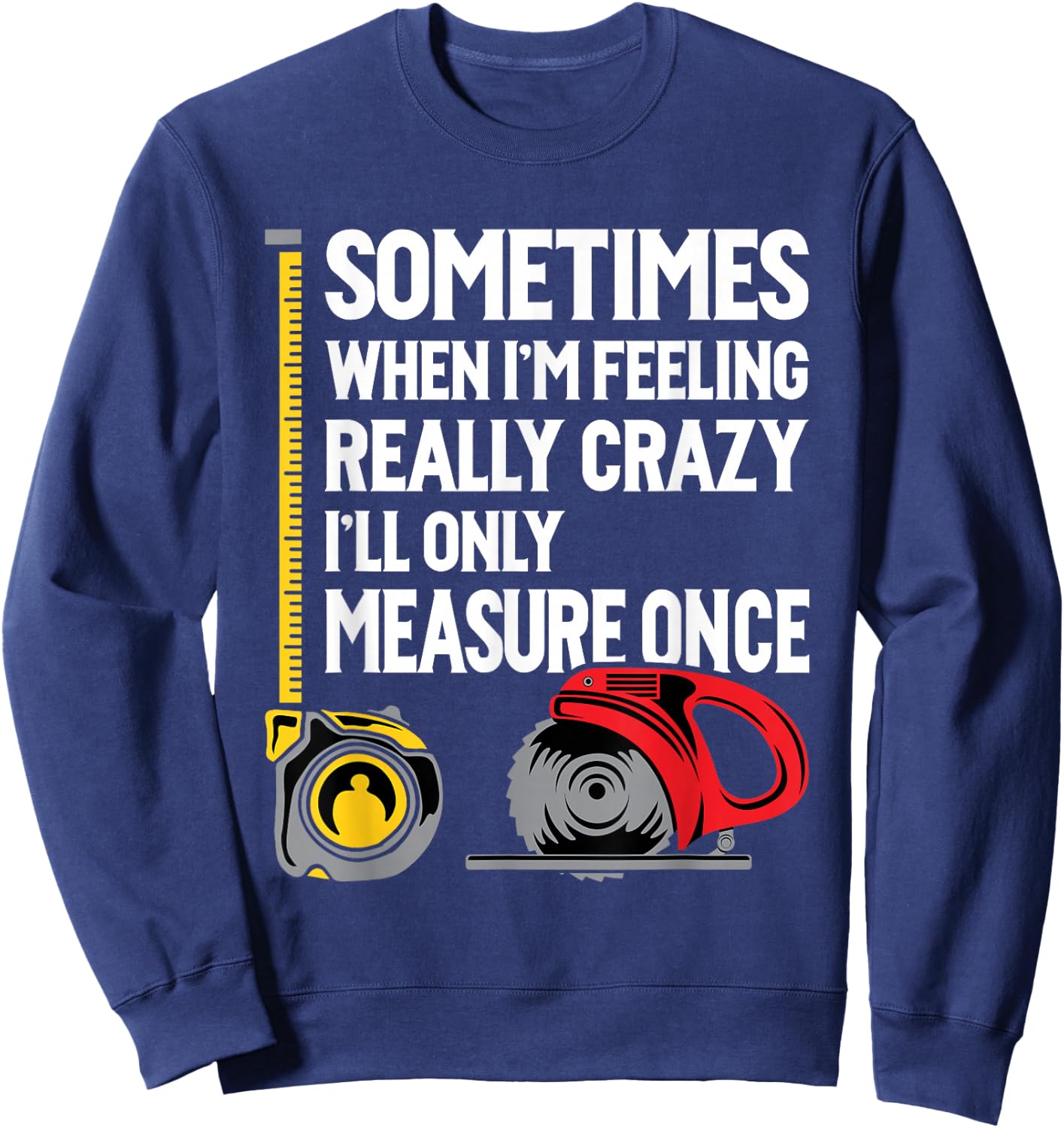 When I'm Crazy I'll Only Measure Once - Woodworking Small Sweatshirt - Sweatshirt | Navy