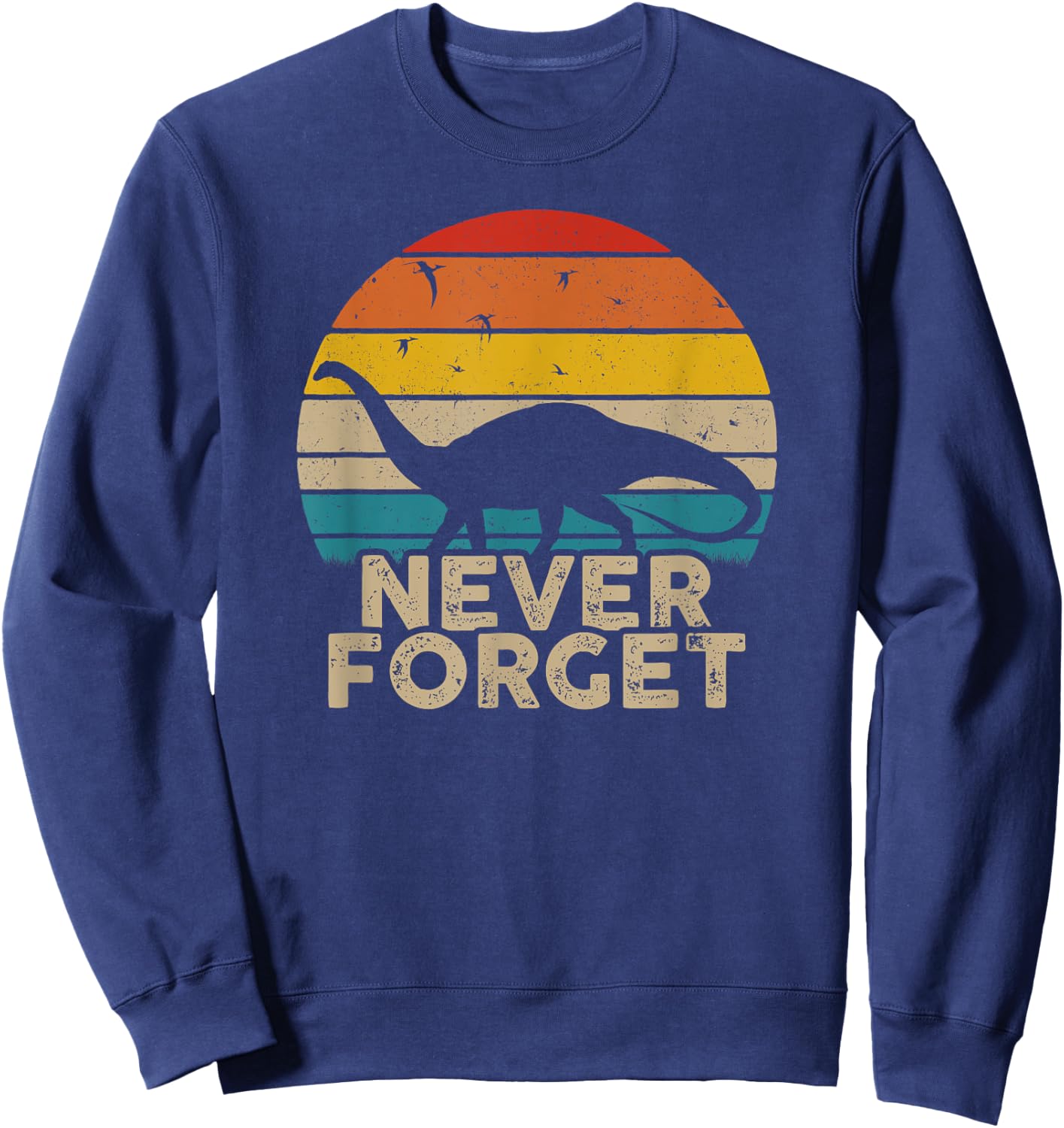 Never Forget Retro Vintage Dinosaur Sarcastic Funny Gift Sweatshirt - Sweatshirt | Navy