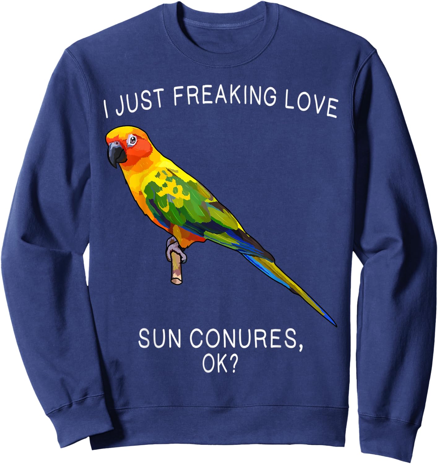 Funny I Just Freaking Love Sun Conure Ok? Bird Sweatshirt - Sweatshirt | Navy