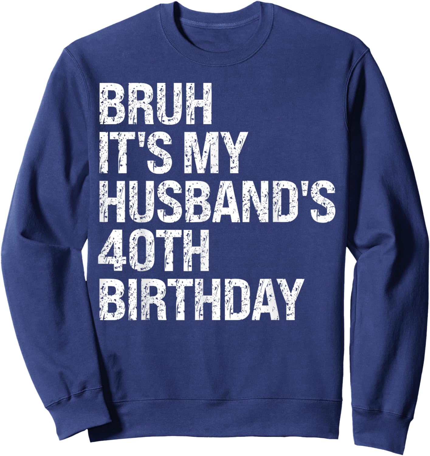 Bruh It's My Husband's 40th Birthday King Couple Happy Funny Sweatshirt - Sweatshirt | Navy