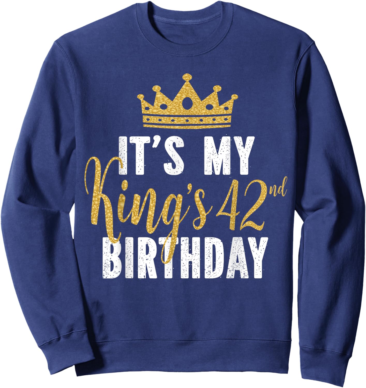 It's My King's 42nd Birthday Idea For 42 Years Old Man Sweatshirt - Sweatshirt | Navy