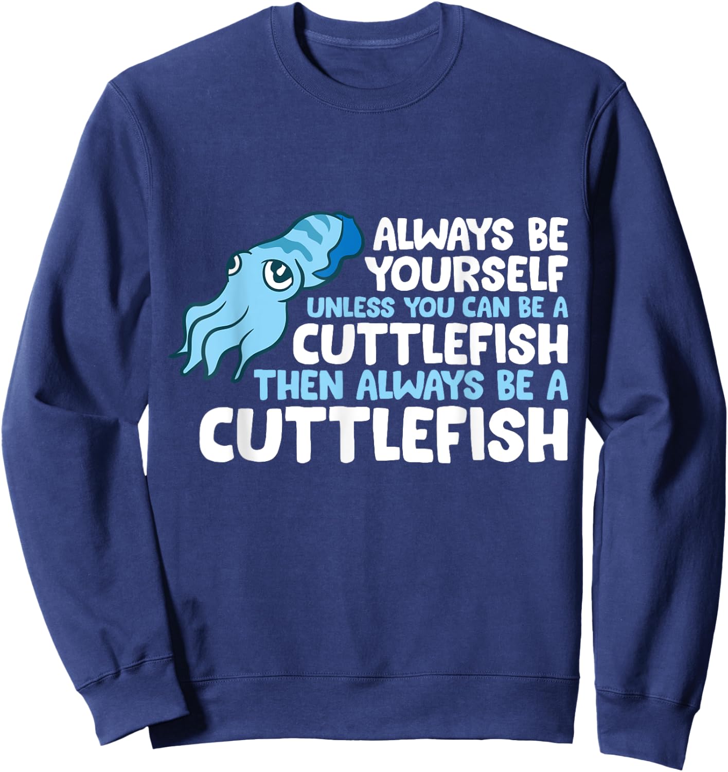 Always Be Yourself Unless You Can Be A Cuttlefish Sweatshirt - Sweatshirt | Navy