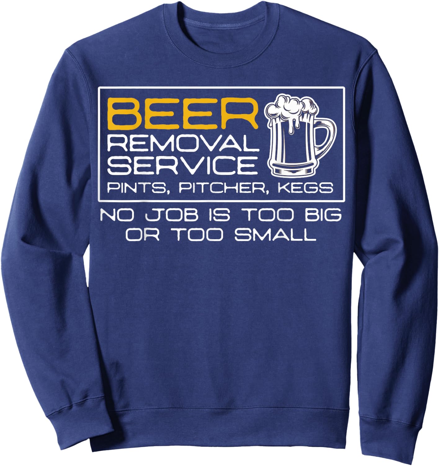 Beer Removal Service No Job Is Too Big Or Small Sweatshirt - Sweatshirt | Navy