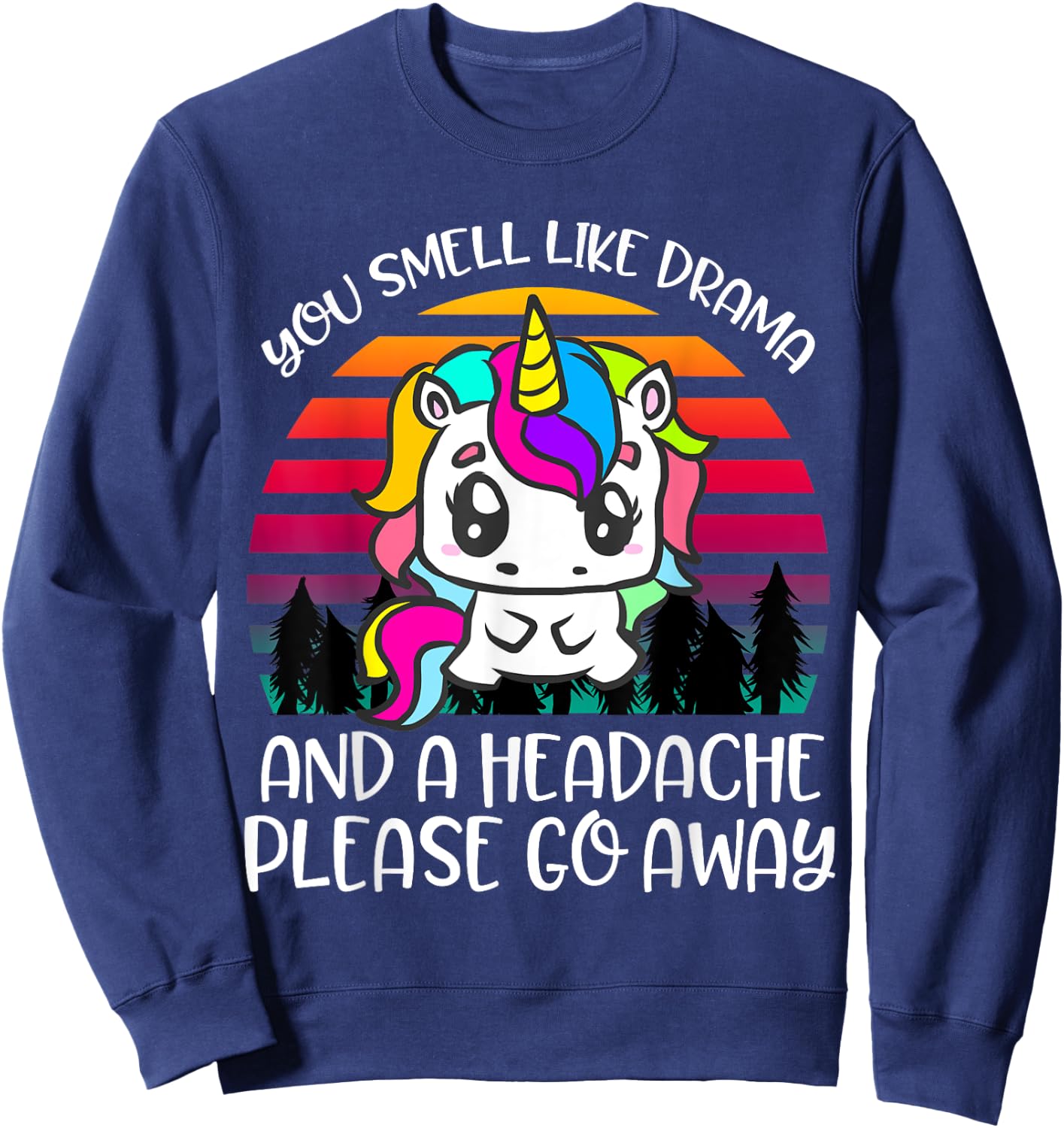 You Smell Like Drama And Headache Please Go Away Unicorn Sweatshirt - Sweatshirt | Navy