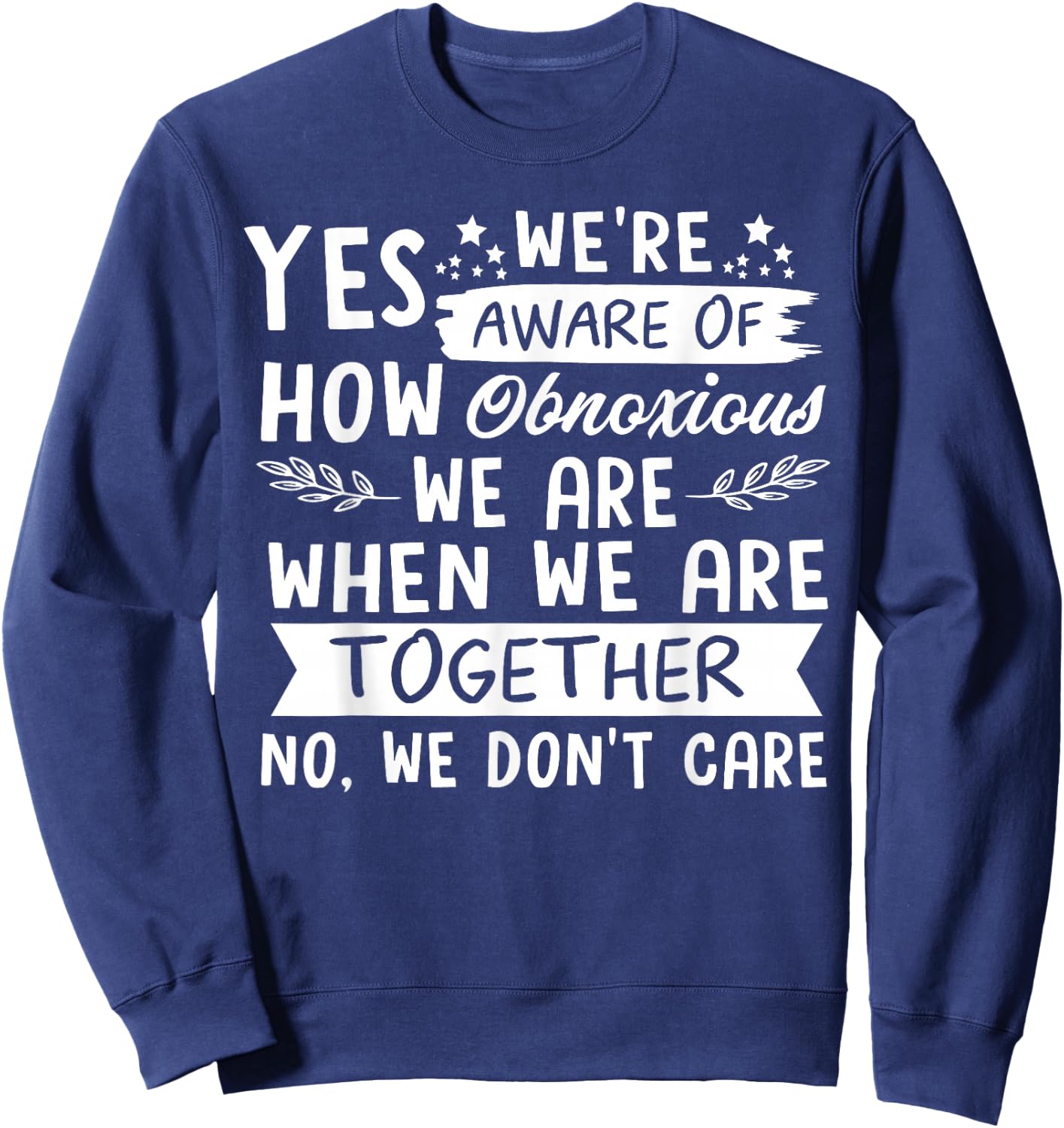Yes We're Aware Of How Obnoxious We Are When We Are Together Sweatshirt - Sweatshirt | Navy