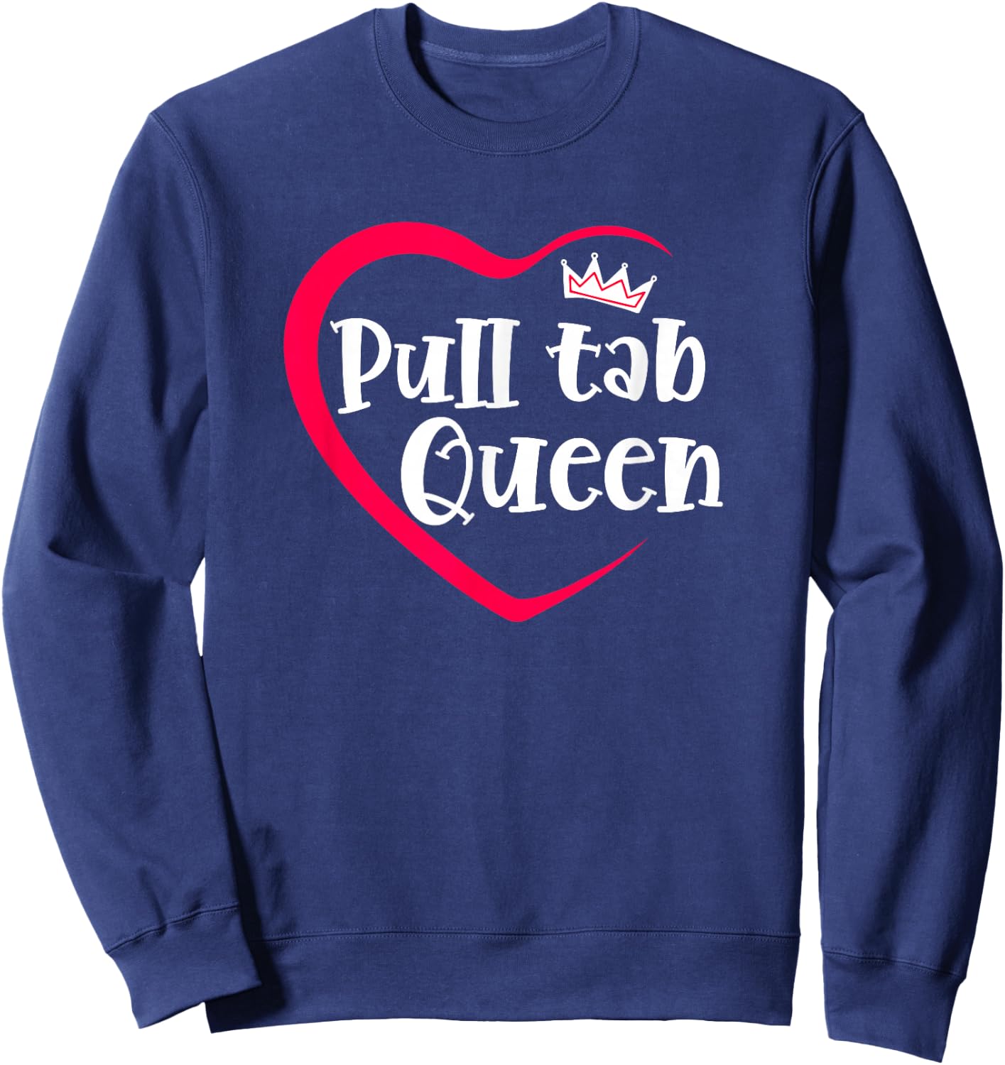 I Love Pull Tabs Queen Bar Game Tavern Gambling Pull Tickets Sweatshirt - Sweatshirt | Navy