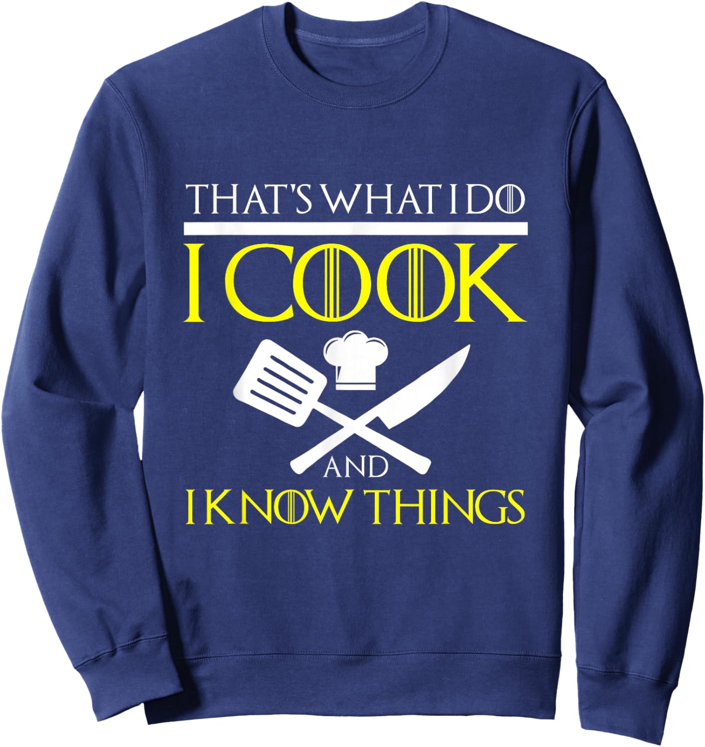 FUNNY I COOK AND I KNOW THINGS Chef Geek Food Gift Sweatshirt - Sweatshirt | Navy